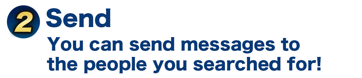 Send
You can send messages to 
the people you searched for!